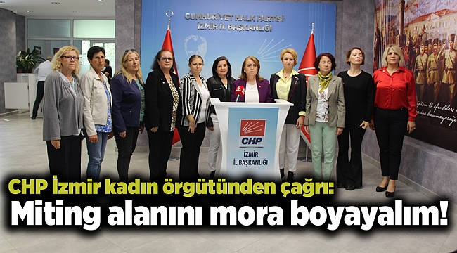 CHP İzmir kadın örgütünden çağrı: Miting alanını mora boyayalım!