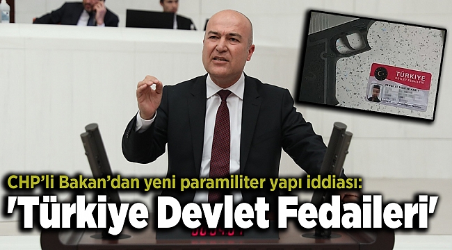 CHP’li Bakan’dan yeni paramiliter yapı iddiası: &#039;Türkiye Devlet Fedaileri&#039;