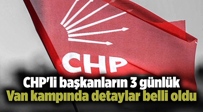 CHP'li başkanların 3 günlük Van kampında detaylar belli oldu
