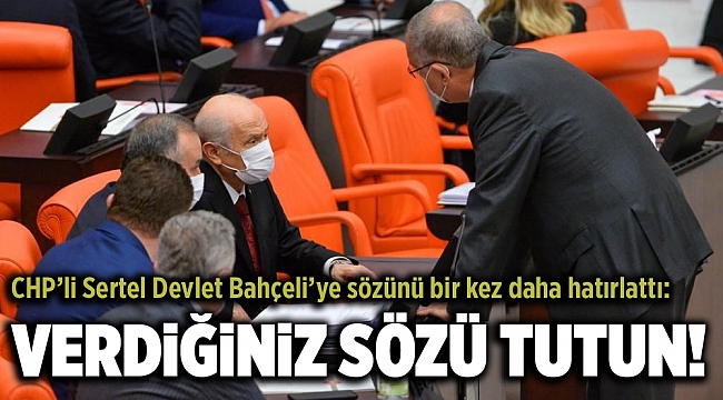 CHP’li Sertel Devlet Bahçeli’ye sözünü bir kez daha hatırlattı