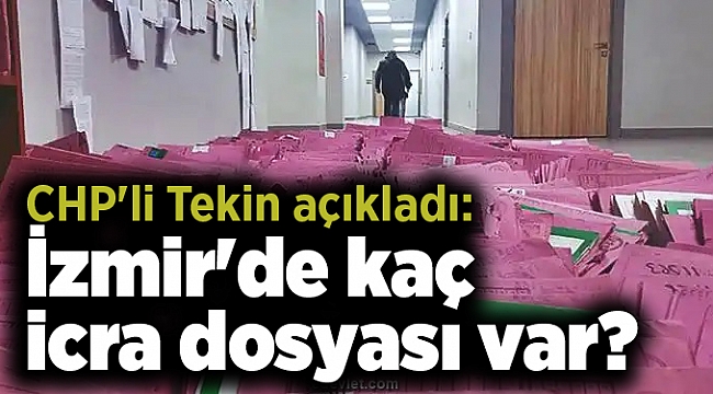CHP&#039;li Tekin açıkladı: İzmir&#039;de kaç icra dosyası var?