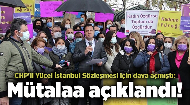 CHP'li Yücel İstanbul Sözleşmesi için dava açmıştı: Mütalaa açıklandı!