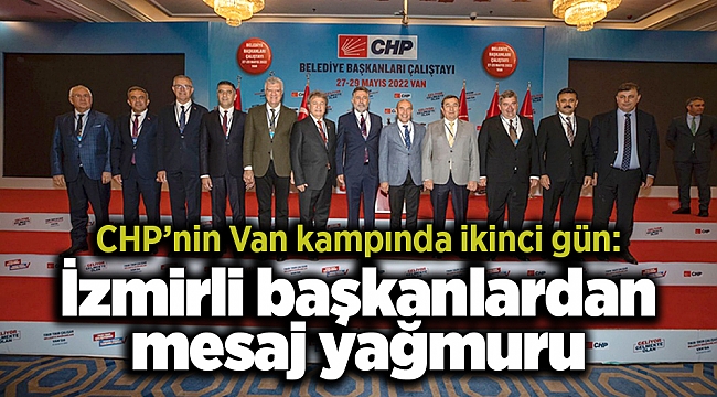 CHP’nin Van kampında ikinci gün: İzmirli başkanlardan mesaj yağmuru