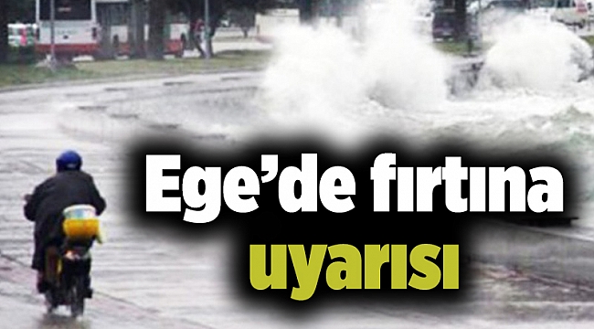 Ege’de fırtına uyarısı