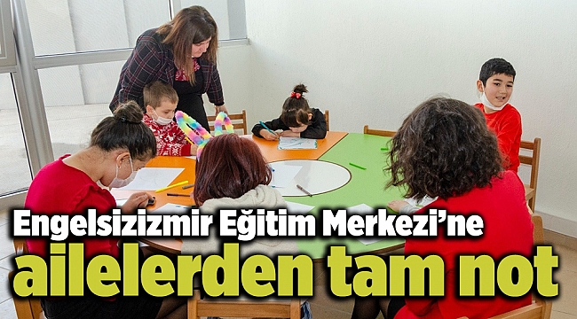 Engelsizizmir Eğitim Merkezi’ne ailelerden tam not