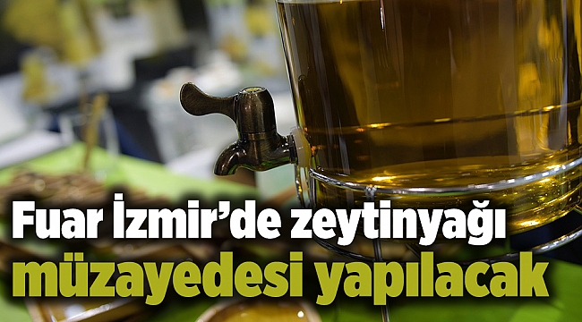Fuar İzmir’de zeytinyağı müzayedesi yapılacak