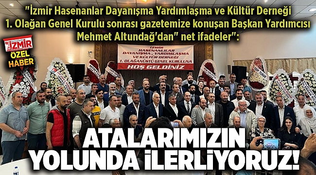 HASENA DERNEK BAŞKAN YARDIMCISI MEHMET ALTUNDAĞ: "ATALARIMIZIN YOLUNDA iLERLiYORUZ!"