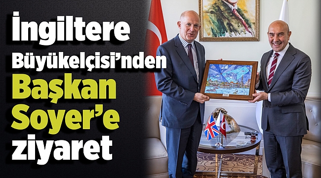 İngiltere Büyükelçisi’nden Başkan Soyer'e ziyaret