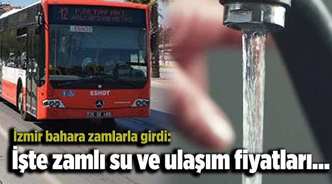 İzmir bahara zamlarla girdi: İşte zamlı su ve ulaşım fiyatları…