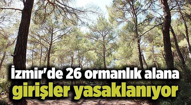 İzmir'de 26 ormanlık alana girişler yasaklanıyor