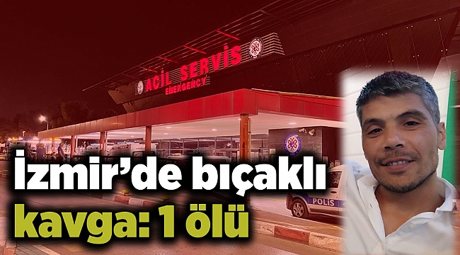 İzmir’de bıçaklı kavga: 1 ölü
