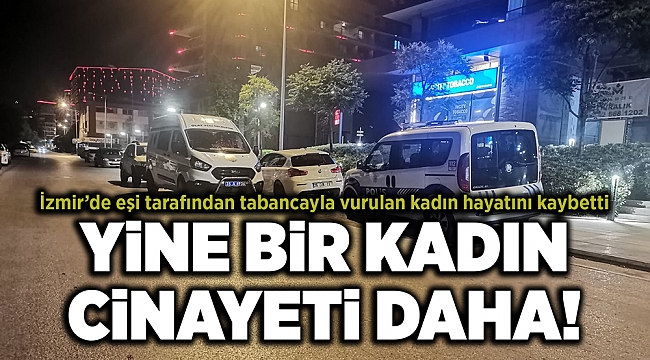 İzmir’de eşi tarafından tabancayla vurulan kadın hayatını kaybetti