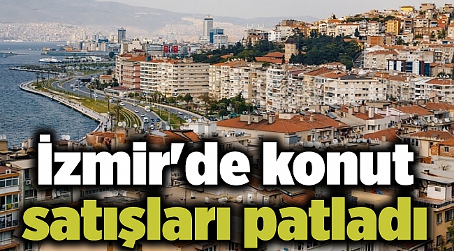 İzmir'de konut satışları patladı