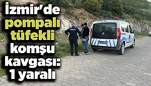 İzmir'de pompalı tüfekli komşu kavgası: 1 yaralı