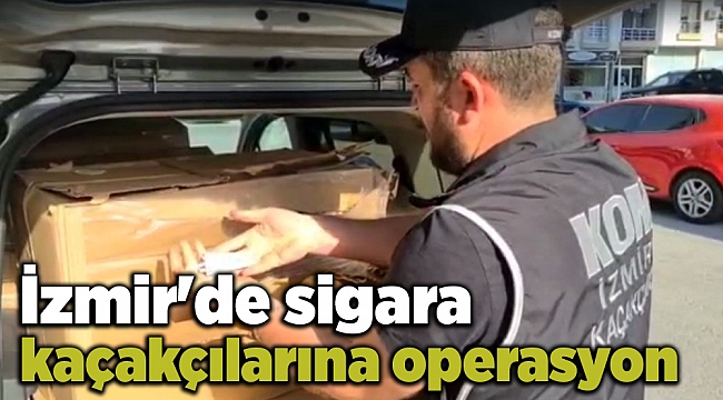 İzmir'de sigara kaçakçılarına operasyon
