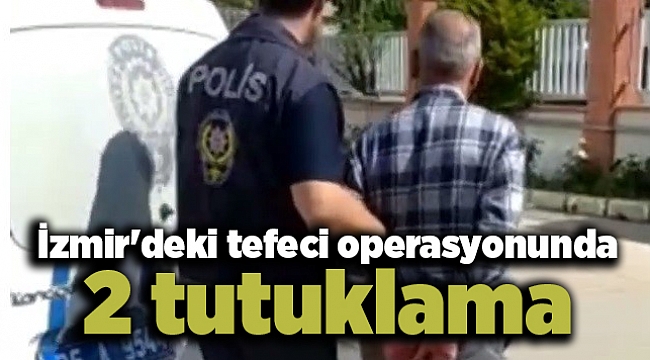 İzmir'deki tefeci operasyonunda 2 tutuklama