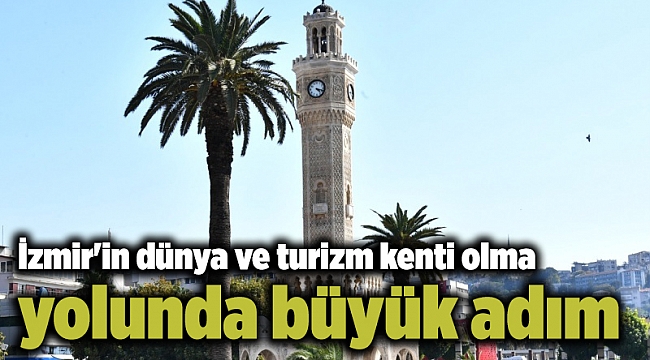 İzmir'in dünya ve turizm kenti olma yolunda büyük adım