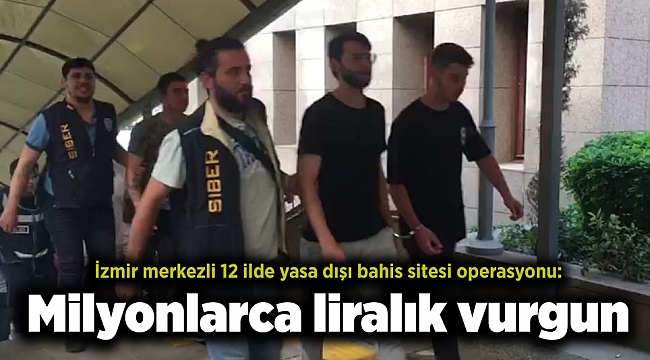 İzmir merkezli 12 ilde yasa dışı bahis sitesi operasyonu: Milyonlarca liralık vurgun