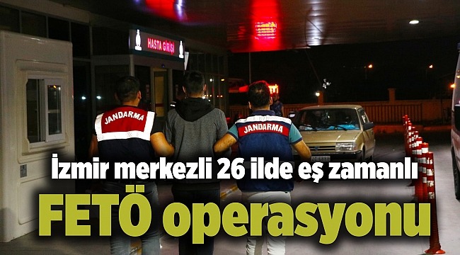 İzmir merkezli 26 ilde eş zamanlı FETÖ operasyonu