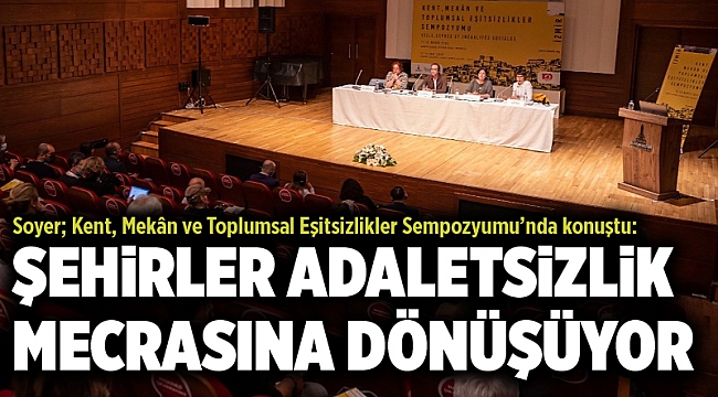 Kent, Mekân ve Toplumsal Eşitsizlikler Sempozyumu başladı