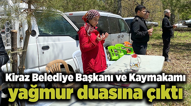 Kiraz Belediye Başkanı ve Kaymakamı yağmur duasına çıktı