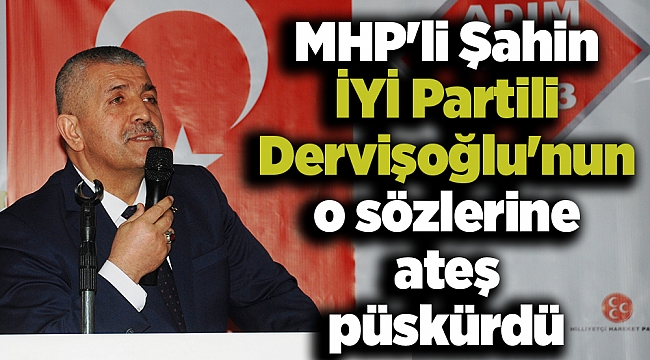 MHP&#039;li Şahin İYİ Partili Dervişoğlu&#039;nun o sözlerine ateş püskürdü