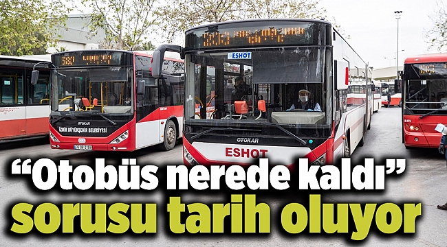 “Otobüs nerede kaldı” sorusu tarih oluyor