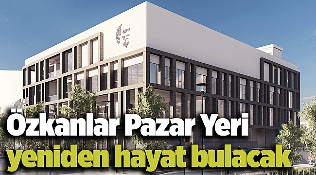 Özkanlar Pazar Yeri yeniden hayat bulacak