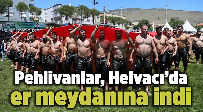 Pehlivanlar, Helvacı’da er meydanına indi
