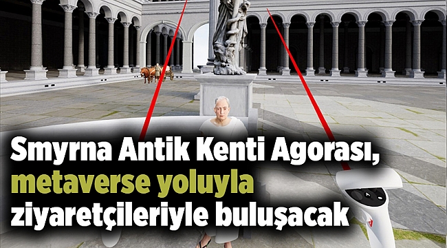 Smyrna Antik Kenti Agorası, metaverse yoluyla ziyaretçileriyle buluşacak