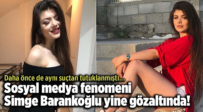 Sosyal medya fenomeni Simge Barankoğlu yine gözaltında!