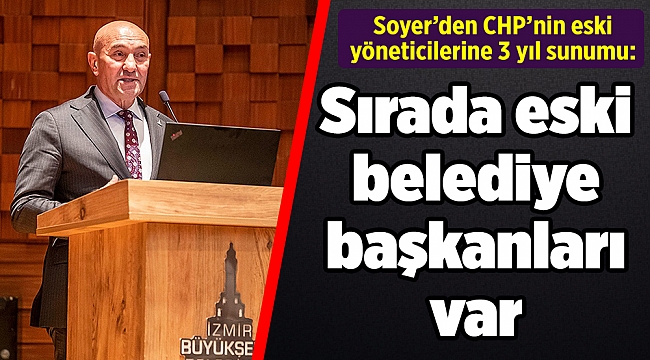 Soyer’den CHP’nin eski yöneticilerine 3 yıl sunumu: Sırada eski belediye başkanları var