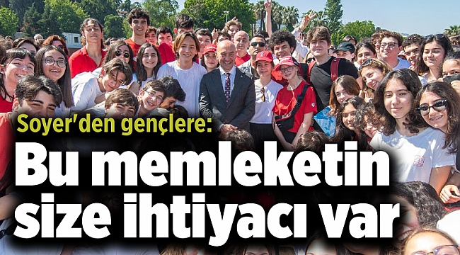 Soyer'den gençlere: Bu memleketin size ihtiyacı var