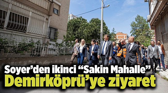 Soyer’den ikinci “Sakin Mahalle” Demirköprü’ye ziyaret