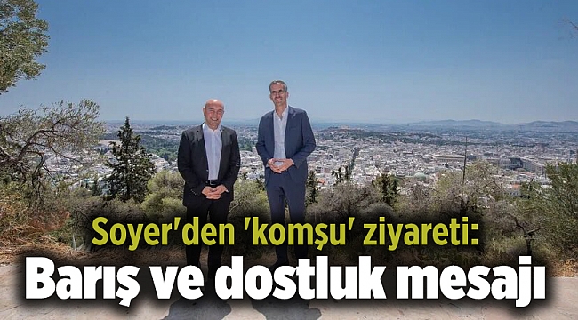 Soyer'den 'komşu' ziyareti: Barış ve dostluk mesajı