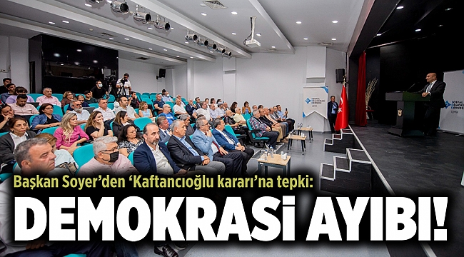 Soyer: Kaftancıoğlu kararı tam bir demokrasi ayıbıdır