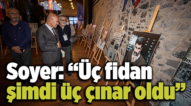 Soyer: “Üç fidan şimdi üç çınar oldu”