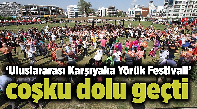 ‘Uluslararası Karşıyaka Yörük Festivali’ coşku dolu geçti
