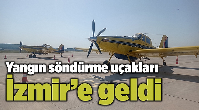 Yangın söndürme uçakları İzmir’e geldi