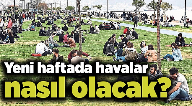 Yeni haftada havalar nasıl olacak?