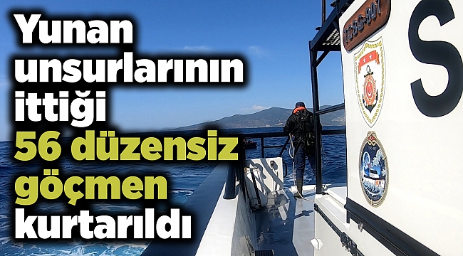 Yunan unsurlarının ittiği 56 düzensiz göçmen kurtarıldı