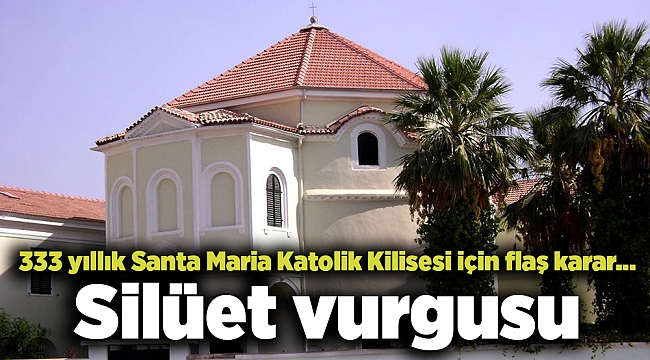 333 yıllık Santa Maria Katolik Kilisesi için flaş karar... Silüet vurgusu
