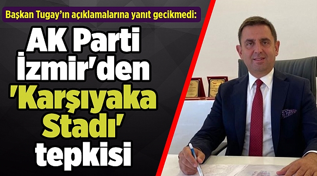 AK Parti İzmir'den 'Karşıyaka Stadı' tepkisi