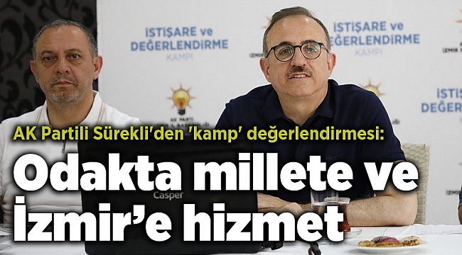 AK Partili Sürekli'den 'kamp' değerlendirmesi: Odakta millete ve İzmir’e hizmet var