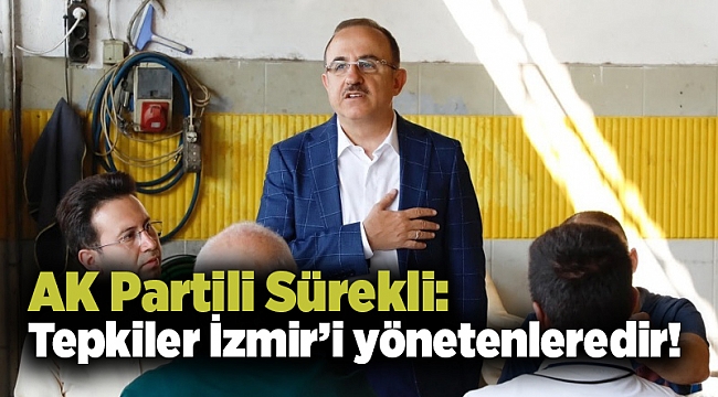 AK Partili Sürekli: Tepkiler İzmir’i yönetenleredir!