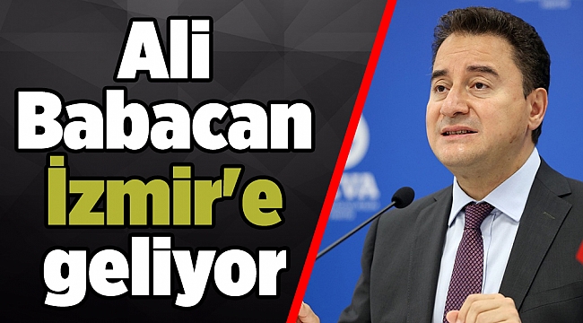 Ali Babacan İzmir&#039;e geliyor