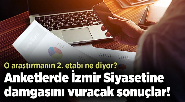 Anketlerde İzmir Siyasetine damgasını vuracak sonuçlar!