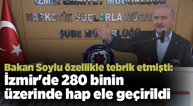 Bakan Soylu özellikle tebrik etmişti: İzmir'de 280 binin üzerinde hap ele geçirildi
