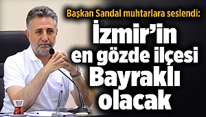 Başkan Sandal: İzmir’in en gözde ilçesi Bayraklı olacak