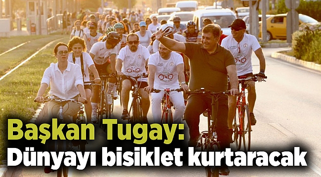 Başkan Tugay: Dünyayı bisiklet kurtaracak